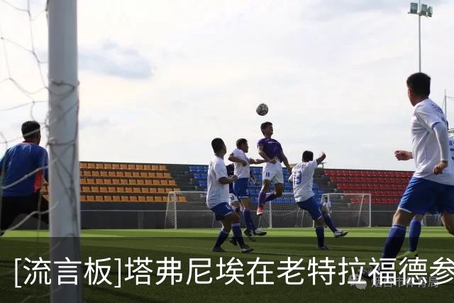 [流言板]塔弗尼埃在老特拉福德参与5粒英超进球，本土球员第三